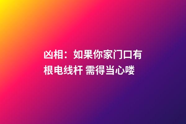 凶相：如果你家门口有根电线杆 需得当心喽